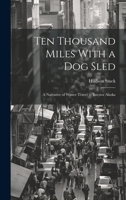 Ten Thousand Miles With a Dog Sled: A Narrative of Winter Travel in Interior Alaska 1019373032 Book Cover
