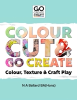 Colour, Cut & Go Create: Colour, Texture & Craft Play 1291796304 Book Cover