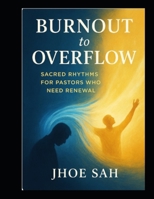 Burnout to Overflow: Sacred Rhythms for Pastors Who Need Renewal B0FPB1NWQP Book Cover