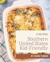 111 Southern United States Kid-Friendly Recipes: Enjoy Everyday With Southern United States Kid-Friendly Cookbook! B08FP7QB67 Book Cover