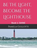 Be the Light, Become the Lighthouse: Book 1: SHINE 1970987049 Book Cover