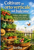 Coltivare un orto verticale sul balcone: Verdure, erbe e piante anche in poco spazio, anche se parti da zero (Italian Edition) B0GHY85W22 Book Cover