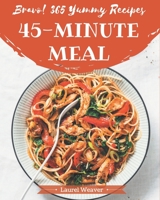 Bravo! 365 Yummy 45-Minute Meal Recipes: A Highly Recommended Yummy 45-Minute Meal Cookbook B08JB7M9S8 Book Cover