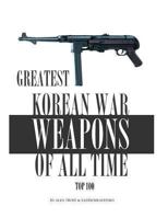 Greatest Korean War Weapons of All Time 1491250763 Book Cover