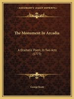 The Monument In Arcadia: A Dramatic Poem, In Two Acts 3337306055 Book Cover