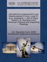 International Longshoremen's and Warehousemen's Union, Local 37, et al., Appellants, v. John P. Boyd, District U.S. Supreme Court Transcript of Record with Supporting Pleadings 1270399217 Book Cover