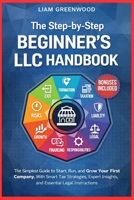 The Step-by-Step Beginner's LLC Handbook: The Simplest Guide to Start, Run, and Grow Your First Company. With Smart Tax Strategies, Expert Insights, and Essential Legal Instructions B0GXNM72M1 Book Cover