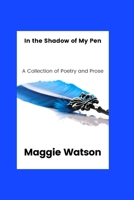 In the Shadow of my Pen: A Collection of Poetry and Prose B0BCS941G7 Book Cover