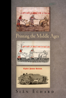Printing the Middle Ages (Material Texts) 081224091X Book Cover