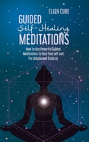Guided Self-Healing Meditations: How to Use Powerful Guided Meditations to Heal Yourself and Fix Unbalanced Chakras 1914416538 Book Cover