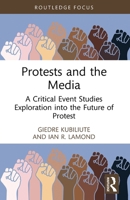 Protests and the Media: A Critical Event Studies Exploration Into the Future of Protest 1032608242 Book Cover