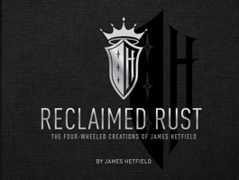 Reclaimed Rust: The Four-Wheeled Creations of James Hetfield 168383805X Book Cover