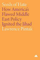 Seeds of Hate: How America's Flawed Middle East Policy Ignited the Jihad
