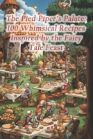 The Pied Piper's Palate: 100 Whimsical Recipes Inspired by the Fairy Tale Feast B0CS1Q8WQS Book Cover
