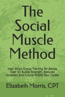 The Social Muscle Method: How Small-Group Training for Adults Over 50 Builds Strength, Balance, Brain Health, and Community B0H2HDGBQ4 Book Cover
