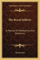 The Royal Sufferer: A Manual Of Meditations And Devotions 1432680471 Book Cover