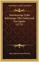 Nauwkeurige Tydts Rekeninge, Ofte Onderzoek Van Jupiter (1772) 1166291421 Book Cover