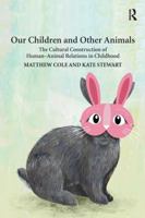 Our Children and Other Animals: The Cultural Construction of Human-Animal Relations in Childhood 1138215716 Book Cover