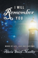 I Will Remember: Words Of Life, Love And Gratitude 1962868621 Book Cover