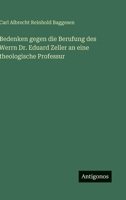 Bedenken gegen die Berufung des Werrn Dr. Eduard Zeller an eine theologische Professur 3368706942 Book Cover