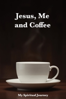 My Spiritual Journey: Jesus, Me & Coffee - a guided Scripture reading journal to enhance your spiritual journey. 1712316516 Book Cover