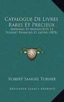 Catalogue De Livres Rares Et Precieux: Imprimes Et Manuscrits La Plupart Francais Et Latins (1878) 1160823375 Book Cover