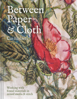 Between Paper and Cloth : Working with Found Materials in Mixed Media and Stitch 1837330948 Book Cover