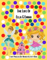 The Life Of Ella & Emma: Fairy Princess Dot Markers Activity Book B0915BFP4G Book Cover