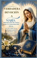 Verdadera devoción a María:Preparación de 33 días para la consagración total.: Una guía católica para la espiritualidad mariana, la oración diaria y ... a través de la Santísima Vi (Spanish Edition) B0H4L5CTTT Book Cover