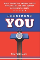 President You: How a Thoughtful Ordinary Citizen Could Change the Most Complex Government on Earth 0578563452 Book Cover