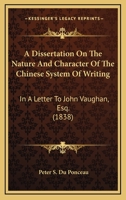 A Dissertation On the Nature and Character of the Chinese System of Writing 1022694278 Book Cover