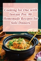 Cooking for One with Instant Pot: 96 Homemade Recipes for Solo Dinners B0CLF3DXYW Book Cover