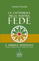 La Cattedrale della nostra Fede: Il Simbolo Apostolico. Indagine storico-critica, commento ed analisi (Italian Edition) 1446754537 Book Cover