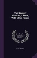 The Country Minister, a Poem, with Other Poems 1358386595 Book Cover