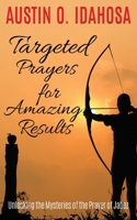 Targeted Prayers for Amazing Results Unlocking the Mysteries of the Prayer of Jabez 1545615640 Book Cover