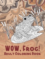 WOW, Frog! - Adult Coloring Book ?? B087SD4YQB Book Cover