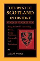 The West of Scotland in History: Being Brief Notes Concerning Events, Family Traditions, Topography, and Institutions 0788419242 Book Cover