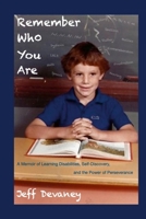 Remember Who You Are: A Memoir of Learning Disabilities, Self-Discovery, and the Power of Perseverence 132998305X Book Cover