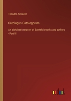 Catologus Catologorum: An alphabetic register of Sankskrit works and authors - Part III 3368491180 Book Cover
