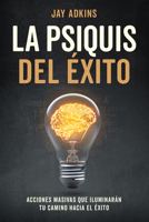 LA PSIQUIS DEL ÉXITO: Acciones masivas que iluminarán tu camino hacia el éxito 1631959557 Book Cover