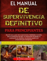 EL MANUAL DE SUPERVIVENCIA DEFINITIVO PARA PRINCIPIANTES: Dominio paso a paso de la supervivencia: Habilidades esenciales para la purificación del ... y la preparación para (Spanish Edition) B0F48TVNXQ Book Cover