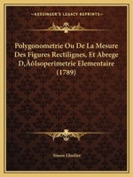 Polygonometrie Ou De La Mesure Des Figures Rectilignes, Et Abrege D'Isoperimetrie Elementaire (1789) 110489243X Book Cover