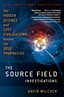The Source Field Investigations: The Hidden Science and Lost Civilizations Behind the 2012 Prophecies 0452297974 Book Cover