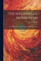The Mysteries of Mormonism: A Full Exposure of its Secret Practices and Hidden Crimes 1022243020 Book Cover