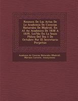 Res�men De Las Actas De La Academia De Ciencias Naturales De Madrid, En Al A�o Acad�mico De 1838 A 1839, Lei?do En La Sesi�n P�blica Del Dia 1 De Octubre Por El Secretario Perpetuo 1288145845 Book Cover