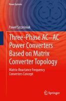 Three-Phase Ac-AC Power Converters Based on Matrix Converter Topology: Matrix-Reactance Frequency Converters Concept 144716220X Book Cover