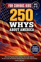 250 Whys About America for Curious Kids: Why Is the Flag Red, White & Blue? Why Do We Celebrate the 4th of July? And 248 More Questions About the USA's 250th Birthday (Ages 6–12) B0H6RSBNJG Book Cover