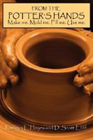 FROM THE POTTER'S HANDS: Make me. Mold me. Fill me. Use me. 0595478247 Book Cover
