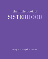 The Little Book of Sisterhood: Unity | Strength | Kinship 1787135187 Book Cover
