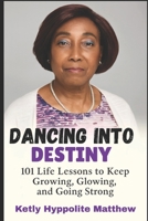 Dancing Into Destiny: 101 Life Lessons to Keep Growing, Glowing, and Going Strong B0FT1DLFW6 Book Cover